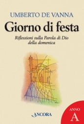 Giorno di festa. Riflessioni sulla Parola di Dio della domenica. Anno A