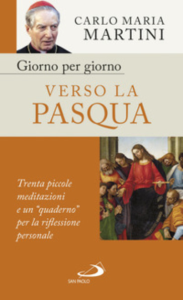 Giorno per giorno verso la Pasqua. Trenta piccole meditazioni e un «quaderno» per la riflessione personale - Carlo Maria Martini