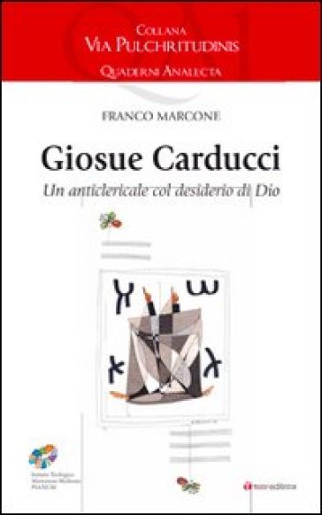 Giosuè Carducci. Un anticlericale col desiderio di Dio - Franco Marcone