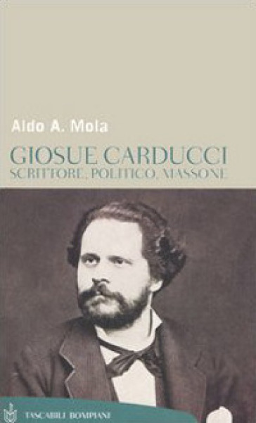 Giosuè Carducci. Scrittore, politico, massone - Aldo A. Mola