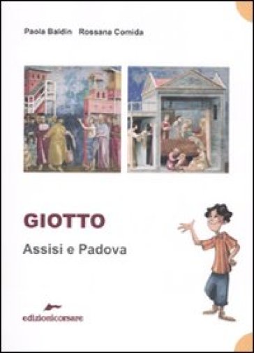 Giotto. Assisi e Padova. Ediz. illustrata - Rossana Comida - Paola Baldin