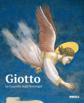 Giotto. La cappella degli Scrovegni. Ediz. illustrata