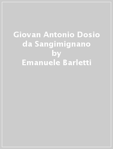 Giovan Antonio Dosio da Sangimignano - Emanuele Barletti | 
