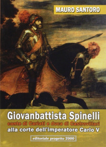 Giovanbattista Spinelli conte di Cariati e duca di Castrovillari alla corte dell'imperatore Carlo V - Mauro Santoro | 