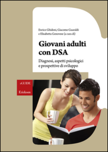 Giovani adulti con DSA. Diagnosi, aspetti psicologici e prospettive di sviluppo - Enrico Ghidoni - Giacomo Guaraldi - Elisabetta Genovese