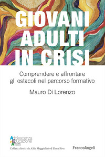 Giovani adulti in crisi. Comprendere e affrontare gli ostacoli nel percorso formativo - Mauro Di Lorenzo