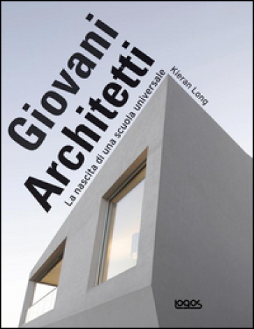 Giovani architetti. La nascita di una scuola universale - Kieran Long