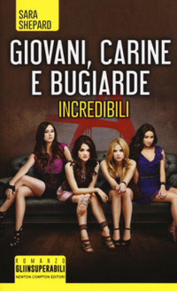 Giovani, carine e bugiarde. Incredibili - Sara Shepard