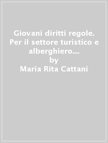 Giovani diritti regole. Per il settore turistico e alberghiero. Per le Scuole superiori. Con e-book. Con espansione online - Maria Rita Cattani