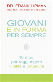 Giovani e in forma per sempre. 10 modi per raggiungere vitalità e longevità