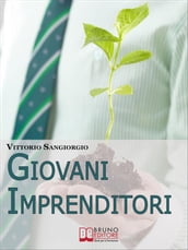 Giovani imprenditori. Fare Impresa in Italia: Potenzialità, Modelli Vincenti e Burocrazia. (Ebook Italiano - Anteprima Gratis)