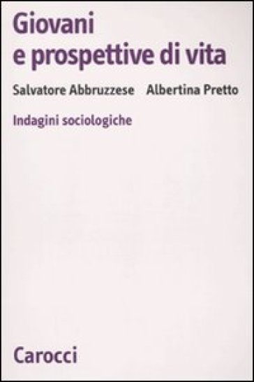 Giovani e prospettive di vita. Indagini sociologiche - Salvatore Abruzzese