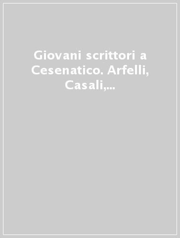 Giovani scrittori a Cesenatico. Arfelli, Casali, Montesanto, Panunzio