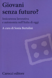 Giovani senza futuro? Insicurezza lavorativa e autonomia nell Italia di oggi