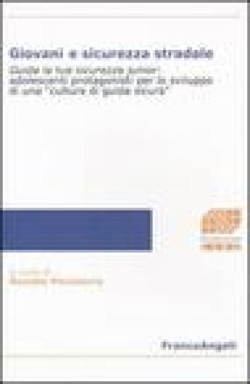 Giovani e sicurezza stradale. Guida la tua sicurezza junior: adolescenti protagonisti per lo sviluppo di una «cultura di guida sicura»