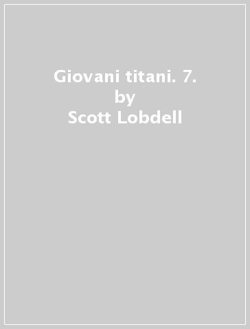 Giovani titani. 7. - Scott Lobdell - Brett Booth - Fabian Nicieza - Pete Woods - Silva