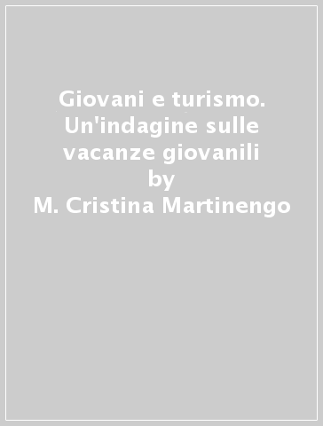 Giovani e turismo. Un'indagine sulle vacanze giovanili - Luca Savoja - M. Cristina Martinengo