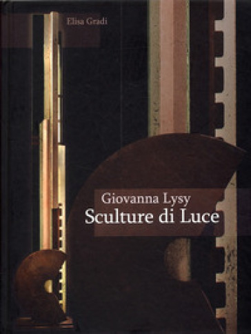 Giovanna Lysy. Sculture di luce - Elisa Gradi