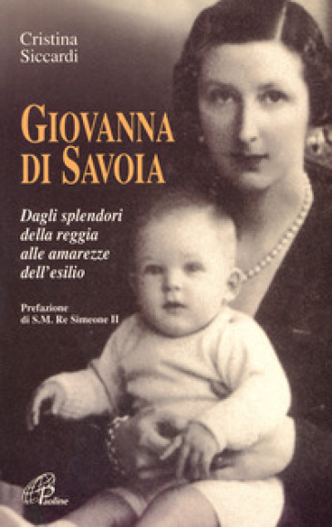 Giovanna di Savoia. Dagli splendori della reggia alle amarezze dell'esilio - Cristina Siccardi