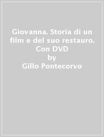 Giovanna. Storia di un film e del suo restauro. Con DVD - Gillo Pontecorvo