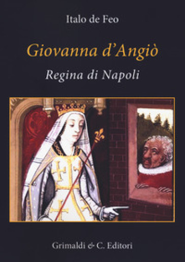 Giovanna d'Angiò regina di Napoli (dal 1343 al 1381) - Italo De Feo