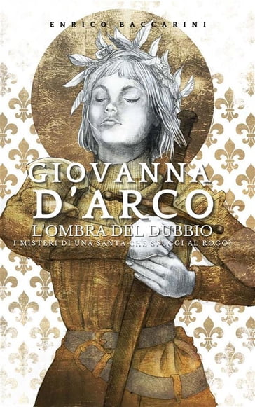 Giovanna d'Arco, l'ombra del dubbio - Enrico Baccarini