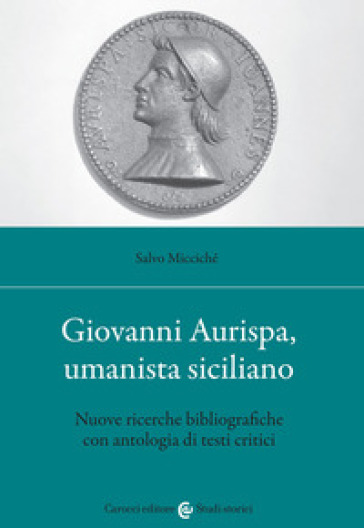 Giovanni Aurispa, umanista siciliano. Nuove ricerche bibliografiche con antologia di testi critici - Salvo Micciché