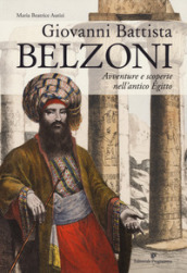 Giovanni Battista Belzoni. Avventure e scoperte nell