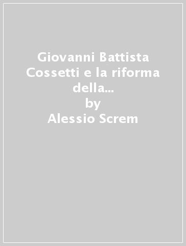 Giovanni Battista Cossetti e la riforma della musica sacra in Friuli tra Otto e Novecento - Alessio Screm