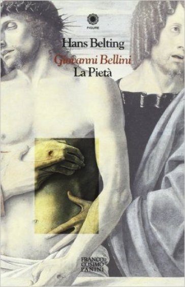 Giovanni Bellini. La pietà - Hans Belting