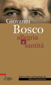 Giovanni Bosco. Allegria e santità