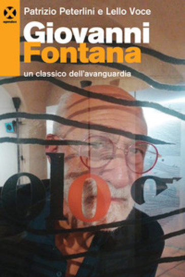 Giovanni Fontana. Un classico dell'avanguardia. Ediz. a colori - Patrizio Peterlini - Lello Voce
