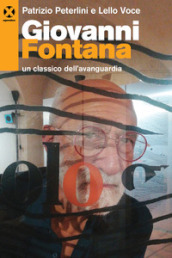 Giovanni Fontana. Un classico dell avanguardia. Ediz. a colori
