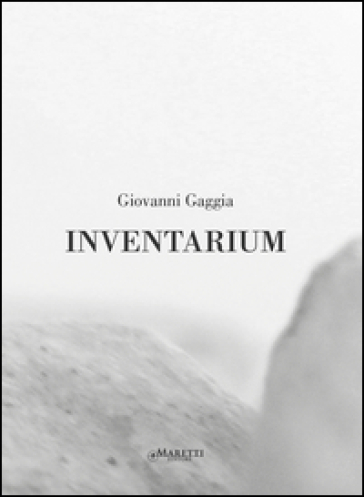 Giovanni Gaggia. Inventarium. Catalogo della mostra (Palermo, 27 febbraio-22 aprile 2015 e Bologna, 17-27 giugno 2015). Ediz. multilingue