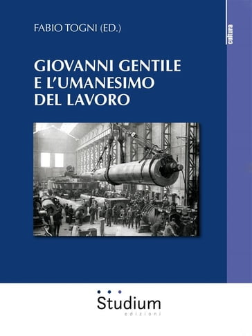 Giovanni Gentile e l'umanesimo del lavoro - Fabio Togni