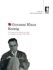 Giovanni Klaus Koenig. Un fiorentino nel dibattito nazionale su architettura e design (1924-1989)