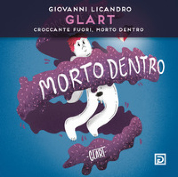 Giovanni Licandro. Glart. Croccante fuori, morto dentro. Ediz. illustrata