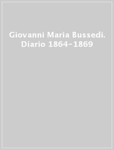 Giovanni Maria Bussedi. Diario 1864-1869