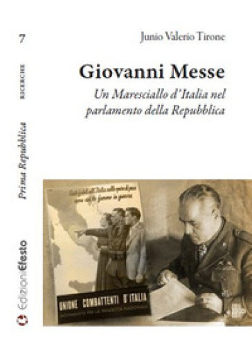 Giovanni Messe. Un maresciallo d'Italia nel parlamento della Repubblica - Junio Valerio Tirone