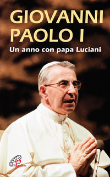 Giovanni Paolo I. Un anno con papa Luciani - Luigi Ferraresso - Loris Serafini
