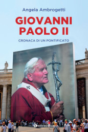 Giovanni Paolo II. Cronaca di un pontificato