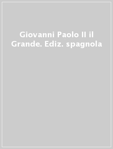 Giovanni Paolo II il Grande. Ediz. spagnola