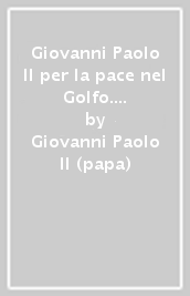 Giovanni Paolo II per la pace nel Golfo. La crisi attraverso le pagine de «L