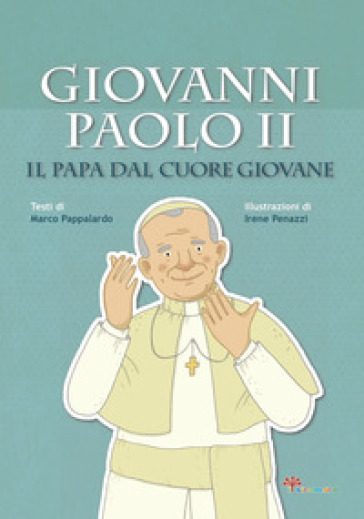 Giovanni Paolo II. Il papa dal cuore giovane - Marco Pappalardo