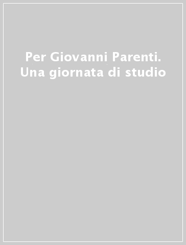 Per Giovanni Parenti. Una giornata di studio