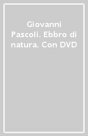 Giovanni Pascoli. Ebbro di natura. Con DVD