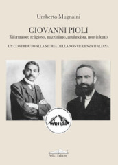 Giovanni Pioli. Riformatore religioso, mazziniano, antifascista, nonviolento. Un contributo alla storia della nonviolenza italiana