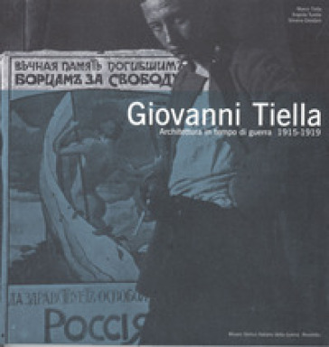 Giovanni Tiella. Architettura in tempo di guerra (1915-1919) - Marco Tiella - Angiola Turella - Silvana Giordani