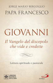 Giovanni. Il Vangelo del discepolo che vide e credette. Lettura spirituale e pastorale