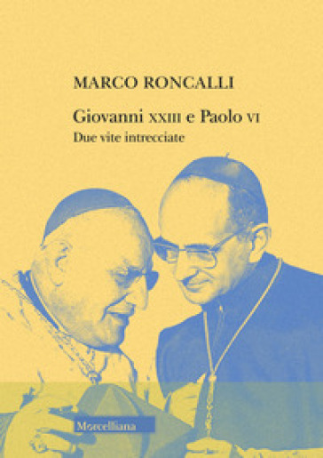 Giovanni XXIII e Paolo VI. Due vite intrecciate - Marco Roncalli